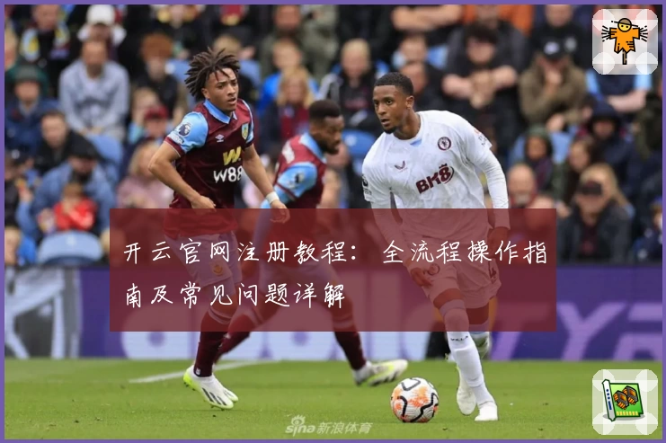 开云官网注册教程：全流程操作指南及常见问题详解