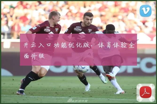 开云入口功能优化版,体育体验全面升级