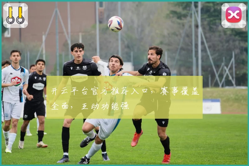 开云平台官方推荐入口，赛事覆盖全面，互动功能强