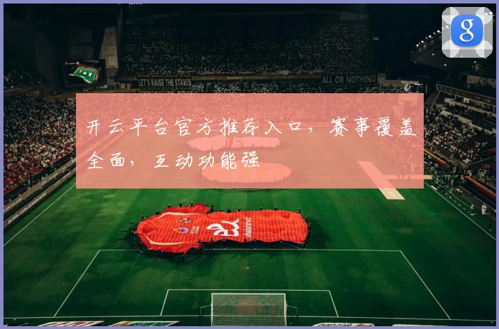 开云平台官方推荐入口，赛事覆盖全面，互动功能强