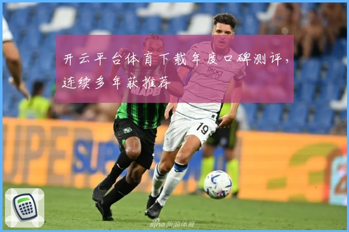开云平台体育下载年度口碑测评，连续多年获推荐