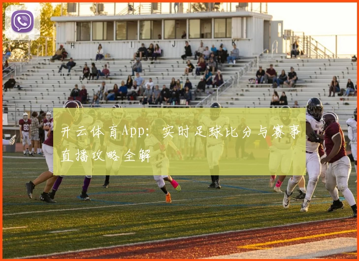 开云体育App:实时足球比分与赛事直播攻略全解