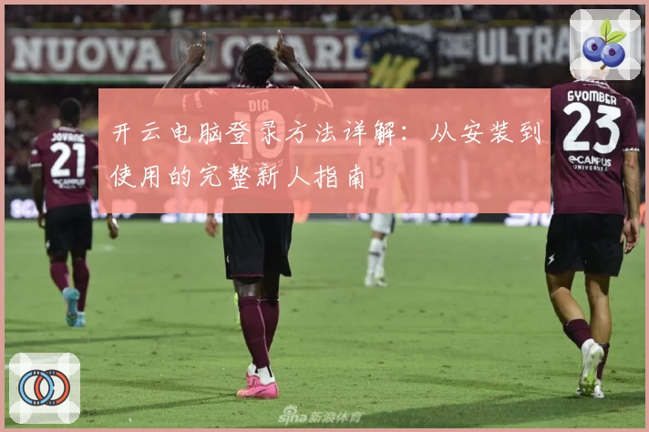 开云电脑登录方法详解：从安装到使用的完整新人指南