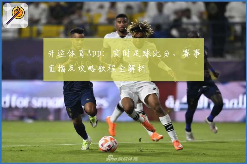 开运体育App：实时足球比分、赛事直播及攻略教程全解析