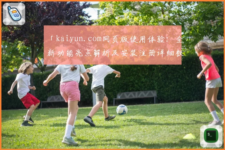 「kaiyun.com网页版使用体验：全新功能亮点解析及安装注册详细教程」