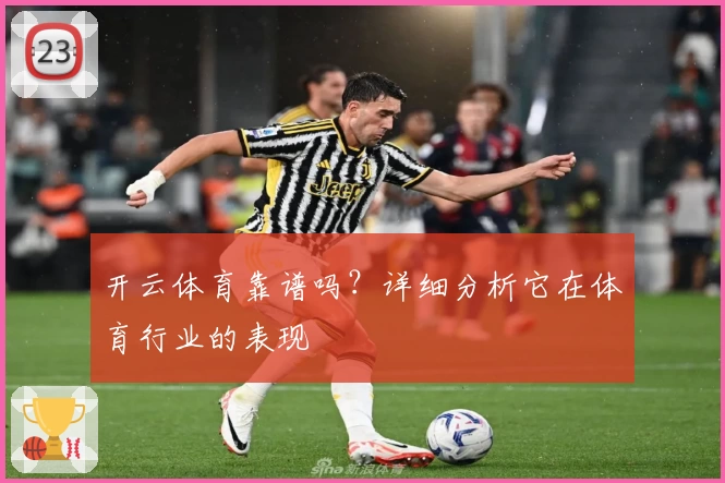 开云体育靠谱吗？详细分析它在体育行业的表现